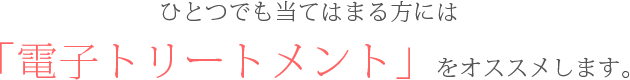 「電子トリートメント」をおススメします